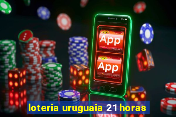 loteria uruguaia 21 horas